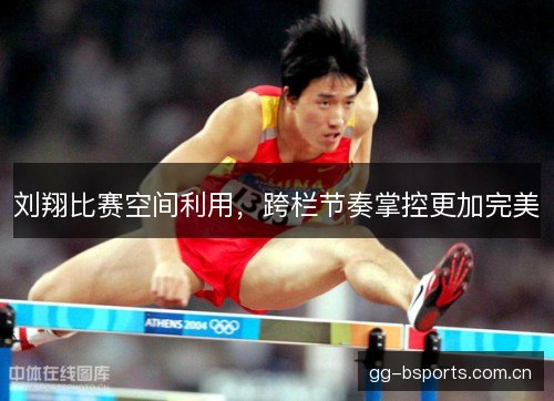 刘翔比赛空间利用，跨栏节奏掌控更加完美